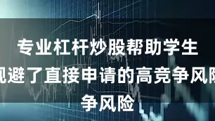 专业杠杆炒股帮助学生规避了直接申请的高竞争风险